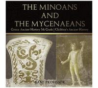 The Minoans And The Mycenaeans - Greece Ancient History 5th Grade Children's Ancient History