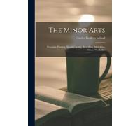 The Minor Arts: Porcelain Painting, Wood-Carving, Stencilling, Modelling, Mosaic Work, &c