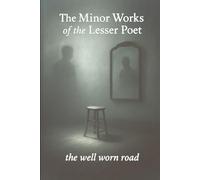 The Minor Works of the Lesser Poet: "the well worn road"