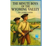 The Minute Boys of the Wyoming Valley: A Revolutionary War Adventure in 1778 Pennsylvania - Illustrated & Annotated Edition