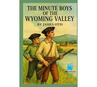 The Minute Boys of the Wyoming Valley: A Revolutionary War Adventure in 1778 Pennsylvania - Illustrated & Annotated Edition