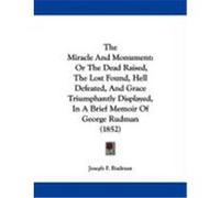 The Miracle and Monument: Or the Dead Raised, the Lost Found, Hell Defeated, and Grace Triumphantly Displayed, in a Brief Memoir of George Rudma Rudman, Joseph F. (Auteur)