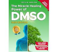 The Miracle Healing Power of DMSO: A Complete Guide with 200+ Proven Applications | Safe at Home Step-by-Step Protocols to Naturally Relieve Pain, Reduce Inflammation, and Treat Chronic Ailments