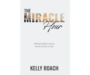 The Miracle Hour: Predictable Sales in an Hour a Day