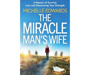 The Miracle Man's Wife: A Memoir of Survival, Loss and Discovering Your Strength