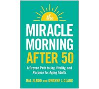 The Miracle Morning After 50: A Proven Path to Joy, Vitality, and Purpose for Aging Adults