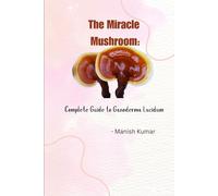 The Miracle Mushroom: Complete Guide to Ganoderma Lucidum