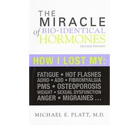 The Miracle of Bio-identical Hormones: How I Lost My Fatigue, Hot Flashes, ADHD, ADD, Fibromyalgia, PMS, Osteoporosis, Weight, Sexual Dysfunction, Anger, Migraines... and More by Michael Platt (26-Mar-2008) Paperback