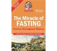 The Miracle of Fasting: Proven Throughout History for Physical, Mental and Spiritual Rejuvenation