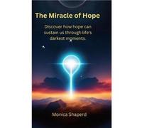 The Miracle of Hope Discover how hope can sustain us through lifes darkest moments. - Monica Shaperd - Amazon Digital Services LLC KDP - Livre en Anglais Monica ShaperdMonica Shaperd (Auteur)
