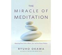 The Miracle Of Meditation: Opening Your Life To Peace, Joy, And The Power Within