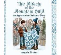 The Miracle Of The Mountain Quilt: An Appalachian Christmas Story