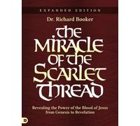 The Miracle of the Scarlet Thread Expanded Edition: Revealing the Power of the Blood of Jesus from Genesis to Revelation