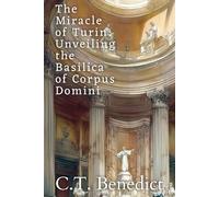 The Miracle of Turin: Unveiling the Basilica of Corpus Domini: Sacred Compass: The Light Of Modern Catholicism Vol.41
