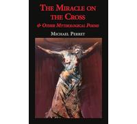 THE MIRACLE ON THE CROSS & OTHER MYTHOLOGICAL POEMS, by Michael Perret