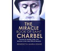THE MIRACLE PRAYER BOOK OF SAINT CHARBEL: Novenas for Healing, Hope, and Miracles in Life's Most Difficult Moments