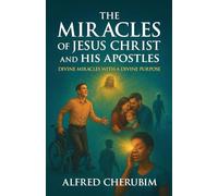 The Miracles of Jesus Christ and His Apostles: Divine Miracles with a Divine Purpose
