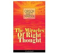 The Miracles Of Right Thought (Unabridged): Unlock The Forces Within Yourself: How To Strangle Every Idea Of Deficiency, Imperfection Or Inferiority -