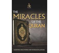 The Miracles of the Quran: Scientific Discoveries and Divine Revelations