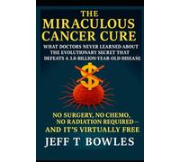 The Miraculous Cancer Cure: What Doctors Never Learned About the Evolutionary Secret That Defeats a 3.8-Billion-Year-Old Disease- No Surgery, No ... Free: Black & White -Economical Edition