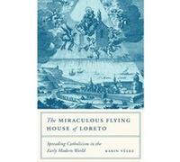 The Miraculous Flying House Of Loreto: Spreading Catholicism In The Early Modern World
