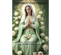 The Miraculous Medal: 9-Day Novena To Our Lady Of The Miraculous Medal: Prayers And Hymns For Spiritual Renewal