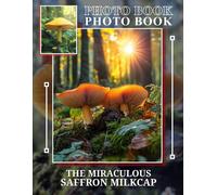 The Miraculous Saffron Milkcap Photo Book: Stunning Visuals Of An Edible Mushroom, Highlighting Nature's Wonders In 40 Captivating Images