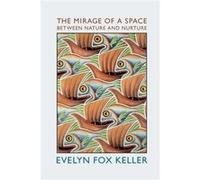 The Mirage of a Space between Nature and Nurture by Evelyn Fox Keller Keller, Evelyn Fox (Auteur)