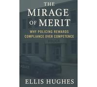 THE MIRAGE OF MERIT: Why Policing Rewards Compliance Over Competence