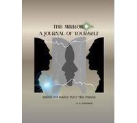 THE MIRROR: A JOURNAL OF YOURSELF: WRITE YOURSELF INTO THE PAGES