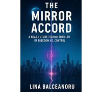 THE MIRROR ACCORD: A Near-Future Techno-Thriller of Freedom vs. Control