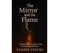 The Mirror and the Flame: A Journey Through Loving and Recovering from a Narcissist