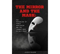 The Mirror and the Mask: The Psychology of Female Narcissism and the Journey Back to Self-Trust