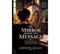 The Mirror Before The Message: Understand Your Past. Own Your Patterns. Change Your Future.