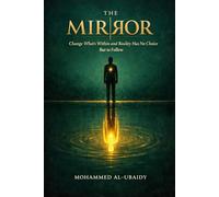 The Mirror: Change What's Within and Reality Has No Choice But to Follow