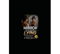 The Mirror Has Been Lying: Healing Insecurity, Rejection, Body Shame, and the Silent War Within