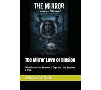 The Mirror Love or Illusion: When Protection Becomes a Cage and Love Becomes a Trap.