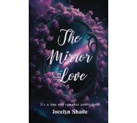 The Mirror Love: Poetry Inspired By Reflections Of The Heart: Poems Of Self-Love And Healing: Reflections On Finding Inner Peace And Unconditional Love