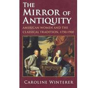 The Mirror of Antiquity: American Women and the Classical Tradition, 1750-1900