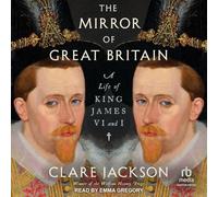 The Mirror of Great Britain: A Life of King James VI and I