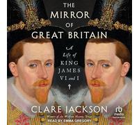 The Mirror of Great Britain: A Life of King James VI and I