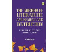 The Mirror of Literature Amusement and Instruction. Volume 13 No. 364 April 4 1829