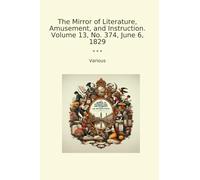 The Mirror of Literature, Amusement, and Instruction. Volume 13, No. 374, June 6, 1829