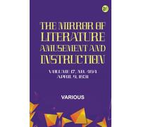 The Mirror of Literature Amusement and Instruction. Volume 17 No. 484 April 9 1831