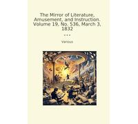 The Mirror of Literature, Amusement, and Instruction. Volume 19, No. 536, March 3, 1832