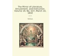 The Mirror of Literature, Amusement, and Instruction. Volume 19, No. 537, March 10, 1832