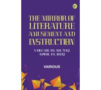 The Mirror of Literature Amusement and Instruction. Volume 19 No. 542 April 14 1832