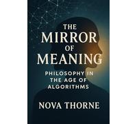 The Mirror of Meaning: Philosophy in the Age of Algorithms