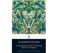 The Mirror of My Heart: A Thousand Years of Persian Poetry by Women