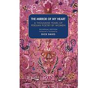 The Mirror Of My Heart (Bilingual Edition): A Thousand Years Of Persian Poetry By Women